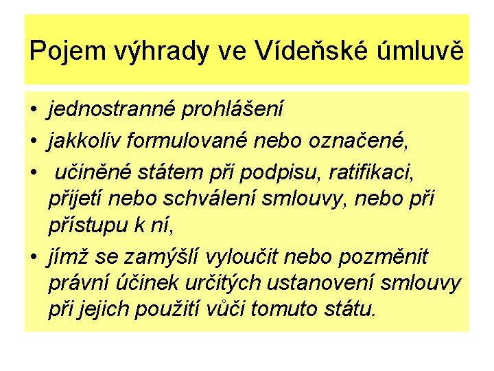 Pojem výhrady ve Vídeňské úmluvě • jednostranné prohlášení • jakkoliv formulované nebo označené, •