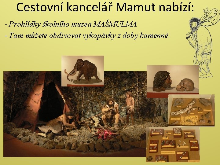 Cestovní kancelář Mamut nabízí: - Prohlídky školního muzea MAŠMULMA - Tam můžete obdivovat vykopávky
