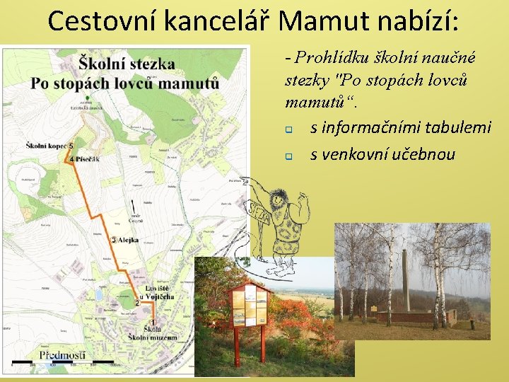 Cestovní kancelář Mamut nabízí: - Prohlídku školní naučné stezky "Po stopách lovců mamutů“. q