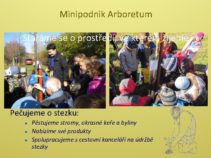 Minipodnik Arboretum Staráme se o prostředí, ve kterém žijeme Pečujeme o stezku: Pěstujeme stromy,