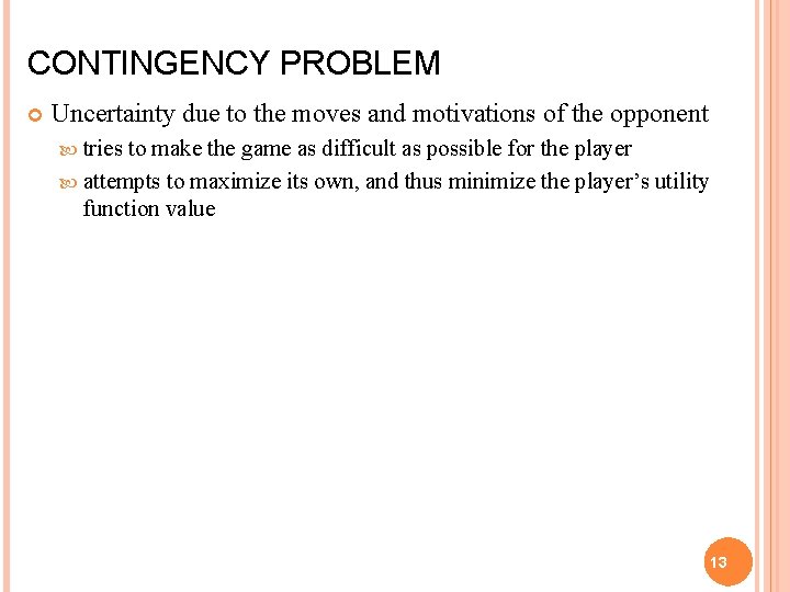 CONTINGENCY PROBLEM Uncertainty due to the moves and motivations of the opponent tries to