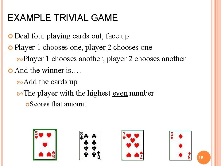 EXAMPLE TRIVIAL GAME Deal four playing cards out, face up Player 1 chooses one,