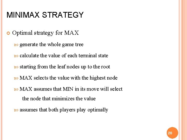 MINIMAX STRATEGY Optimal strategy for MAX generate the whole game tree calculate the value
