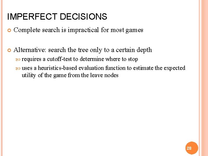 IMPERFECT DECISIONS Complete search is impractical for most games Alternative: search the tree only