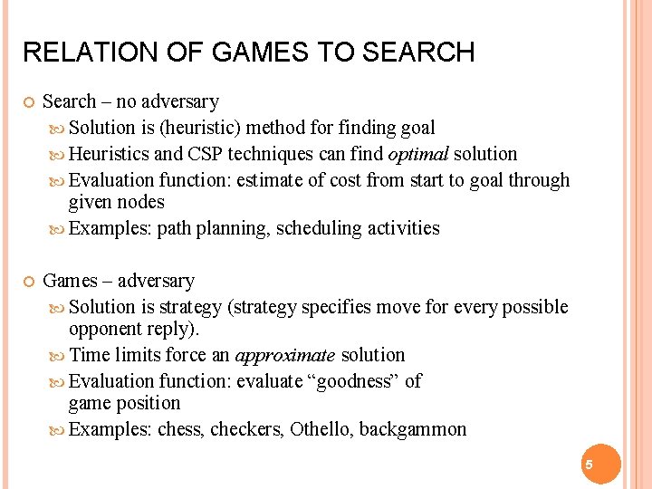 RELATION OF GAMES TO SEARCH Search – no adversary Solution is (heuristic) method for