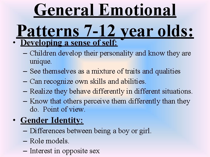 General Emotional Patterns 7 -12 year olds: • Developing a sense of self: –