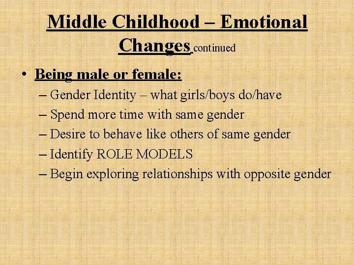 Middle Childhood – Emotional Changes continued • Being male or female: – Gender Identity