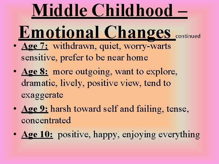 Middle Childhood – Emotional Changes continued • Age 7: withdrawn, quiet, worry-warts sensitive, prefer