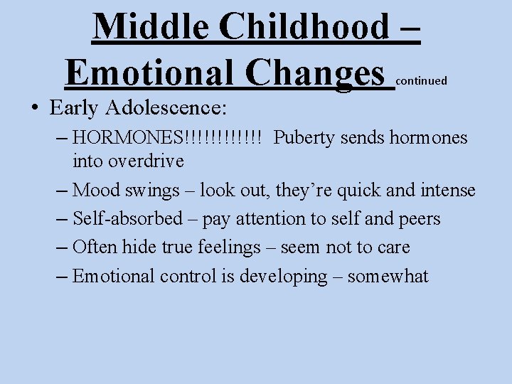 Middle Childhood – Emotional Changes continued • Early Adolescence: – HORMONES!!!!!! Puberty sends hormones