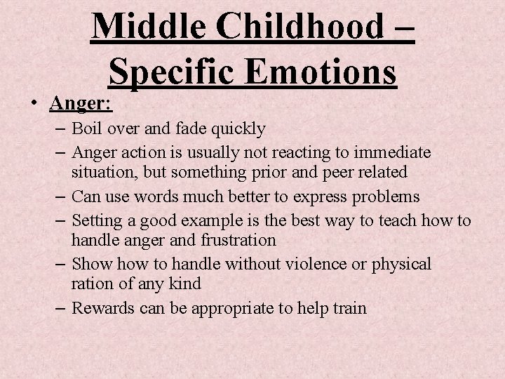 Middle Childhood – Specific Emotions • Anger: – Boil over and fade quickly –
