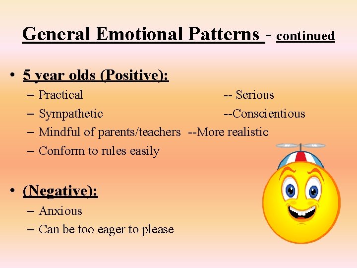 General Emotional Patterns - continued • 5 year olds (Positive): – Practical -- Serious