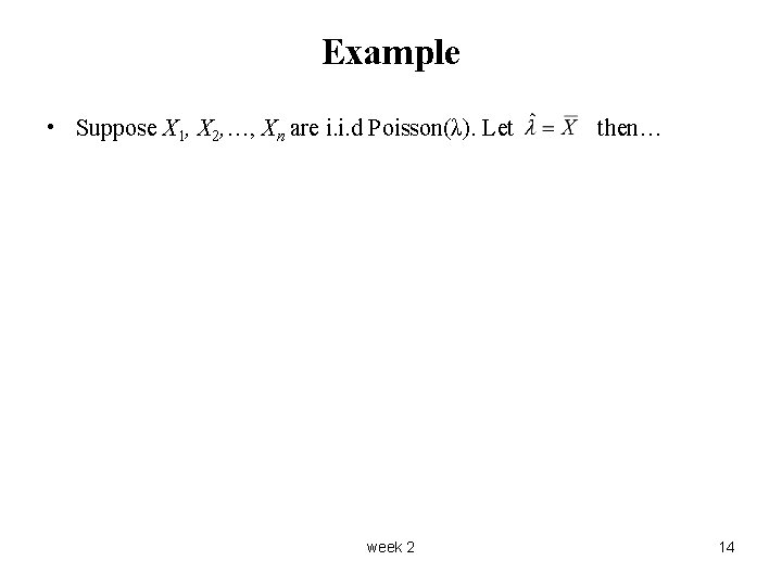 Example • Suppose X 1, X 2, …, Xn are i. i. d Poisson(λ).