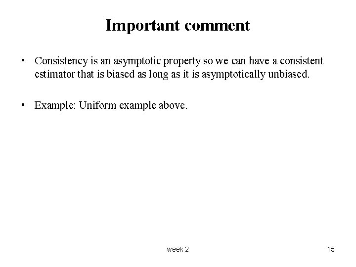 Important comment • Consistency is an asymptotic property so we can have a consistent