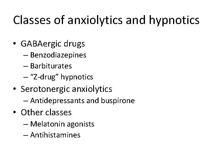 Classes of anxiolytics and hypnotics • GABAergic drugs – Benzodiazepines – Barbiturates – “Z-drug”