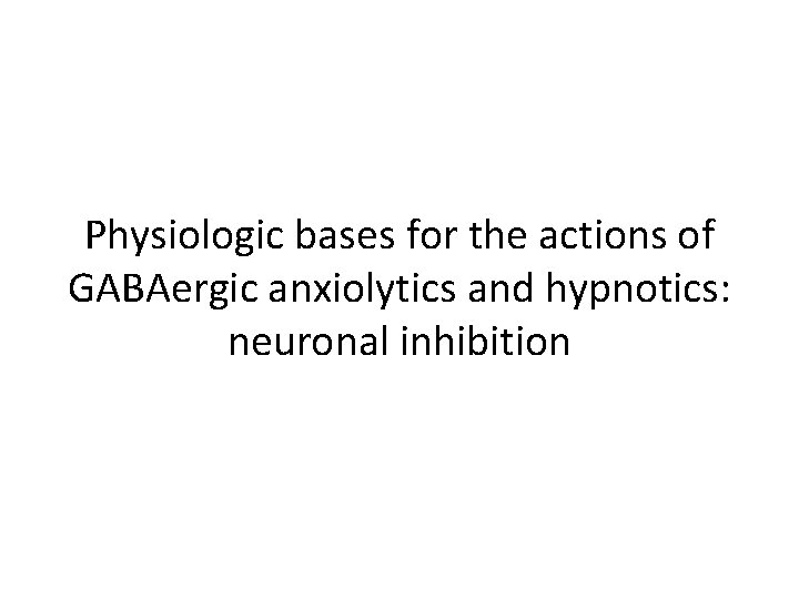 Physiologic bases for the actions of GABAergic anxiolytics and hypnotics: neuronal inhibition 