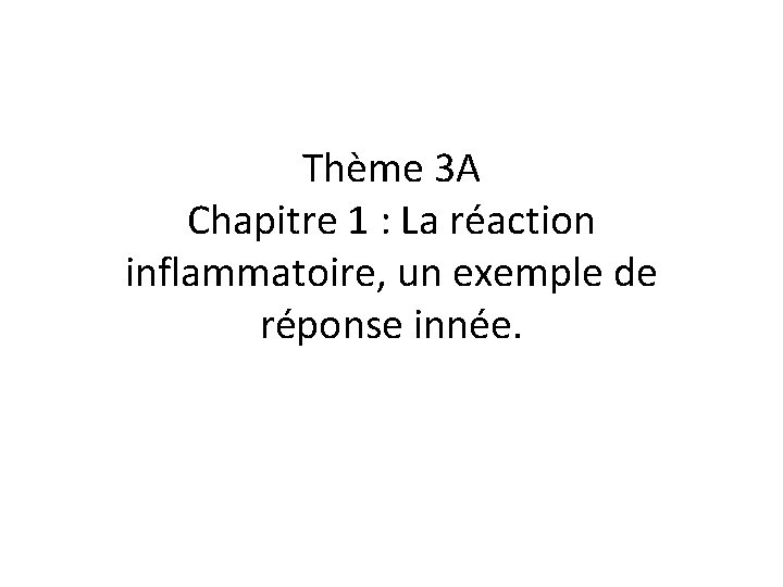 Thème 3 A Chapitre 1 : La réaction inflammatoire, un exemple de réponse innée.