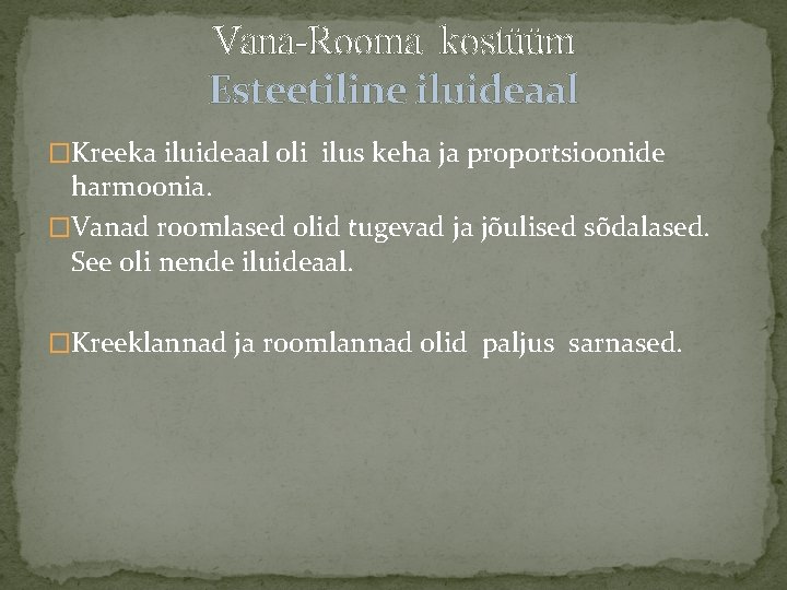 Vana-Rooma kostüüm Esteetiline iluideaal �Kreeka iluideaal oli ilus keha ja proportsioonide harmoonia. �Vanad roomlased