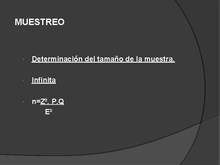 MUESTREO Determinación del tamaño de la muestra. Infinita n=Z². P. Q E² 