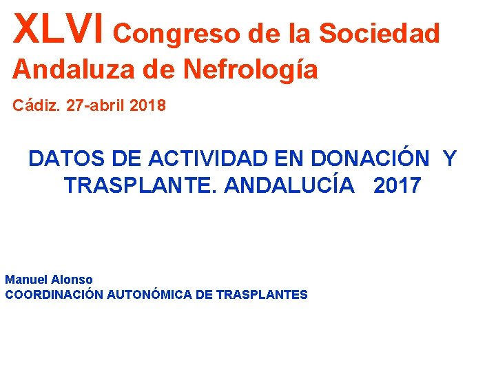 XLVI Congreso de la Sociedad Andaluza de Nefrología Cádiz. 27 -abril 2018 DATOS DE