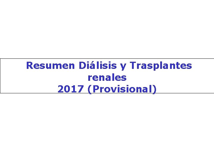 Resumen Diálisis y Trasplantes renales 2017 (Provisional) 