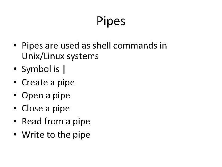 Pipes • Pipes are used as shell commands in Unix/Linux systems • Symbol is