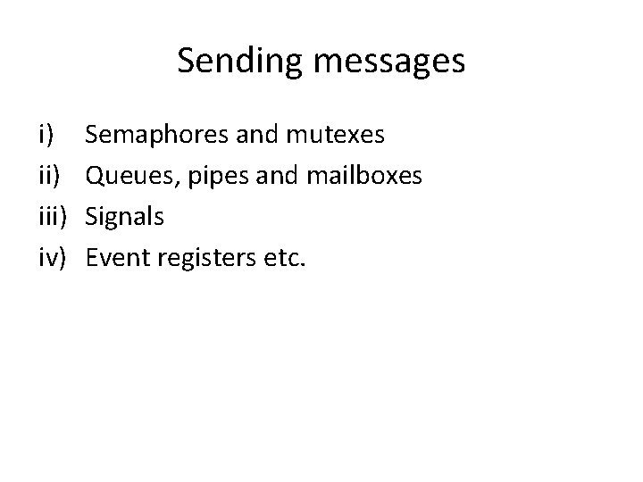 Sending messages i) iii) iv) Semaphores and mutexes Queues, pipes and mailboxes Signals Event