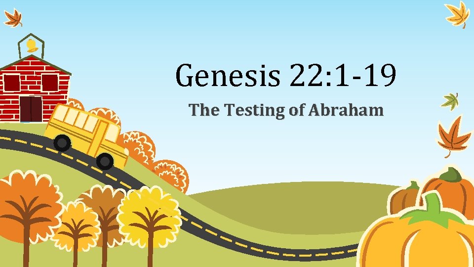 Genesis 22: 1 -19 The Testing of Abraham 