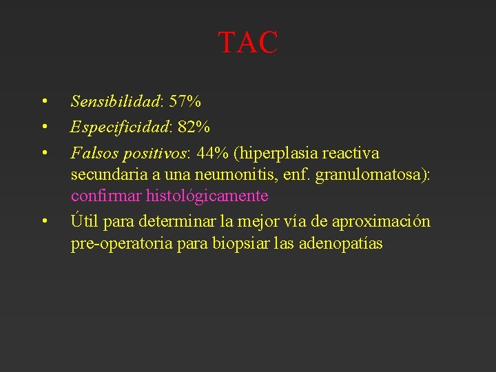 TAC • • Sensibilidad: 57% Especificidad: 82% Falsos positivos: 44% (hiperplasia reactiva secundaria a TAC • • Sensibilidad: 57% Especificidad: 82% Falsos positivos: 44% (hiperplasia reactiva secundaria a