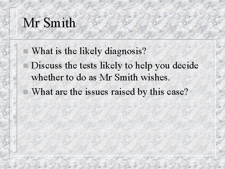 Mr Smith What is the likely diagnosis? n Discuss the tests likely to help