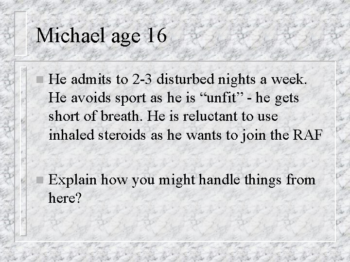 Michael age 16 n He admits to 2 -3 disturbed nights a week. He