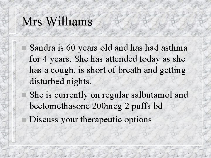 Mrs Williams Sandra is 60 years old and has had asthma for 4 years.