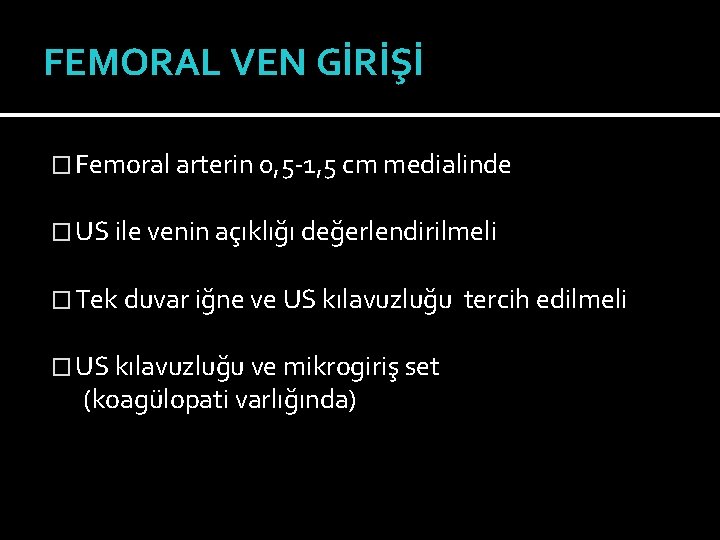 FEMORAL VEN GİRİŞİ � Femoral arterin 0, 5 -1, 5 cm medialinde � US