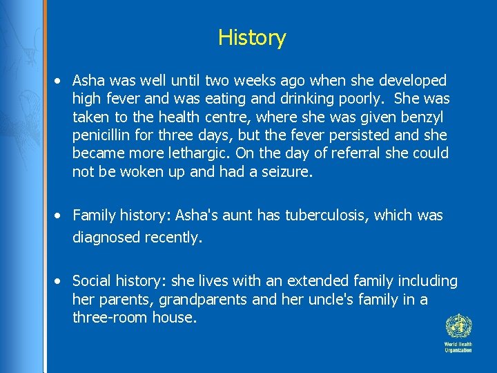 History • Asha was well until two weeks ago when she developed high fever History • Asha was well until two weeks ago when she developed high fever