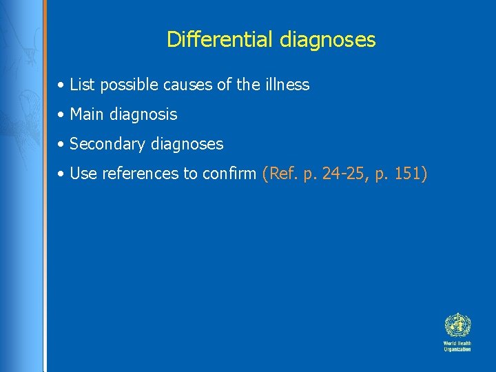 Differential diagnoses • List possible causes of the illness • Main diagnosis • Secondary Differential diagnoses • List possible causes of the illness • Main diagnosis • Secondary
