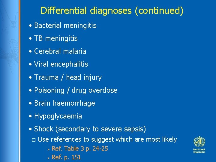 Differential diagnoses (continued) • Bacterial meningitis • TB meningitis • Cerebral malaria • Viral Differential diagnoses (continued) • Bacterial meningitis • TB meningitis • Cerebral malaria • Viral