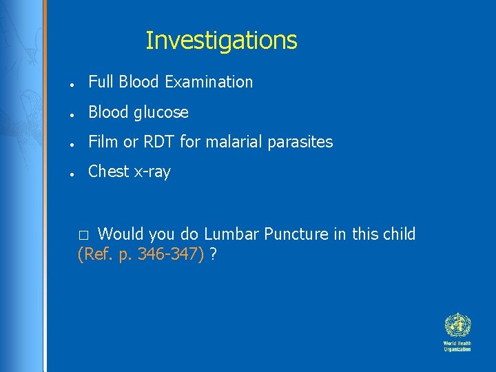 Investigations ● Full Blood Examination ● Blood glucose ● Film or RDT for malarial Investigations ● Full Blood Examination ● Blood glucose ● Film or RDT for malarial