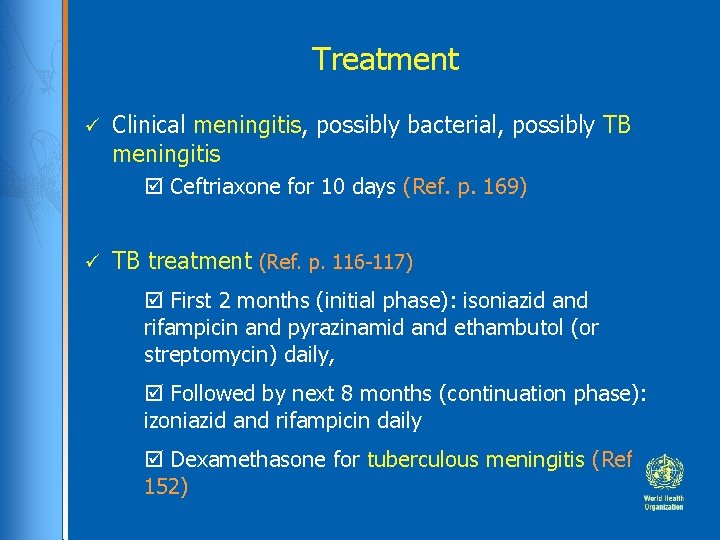 Treatment Clinical meningitis, possibly bacterial, possibly TB meningitis Ceftriaxone for 10 days (Ref. p. Treatment Clinical meningitis, possibly bacterial, possibly TB meningitis Ceftriaxone for 10 days (Ref. p.