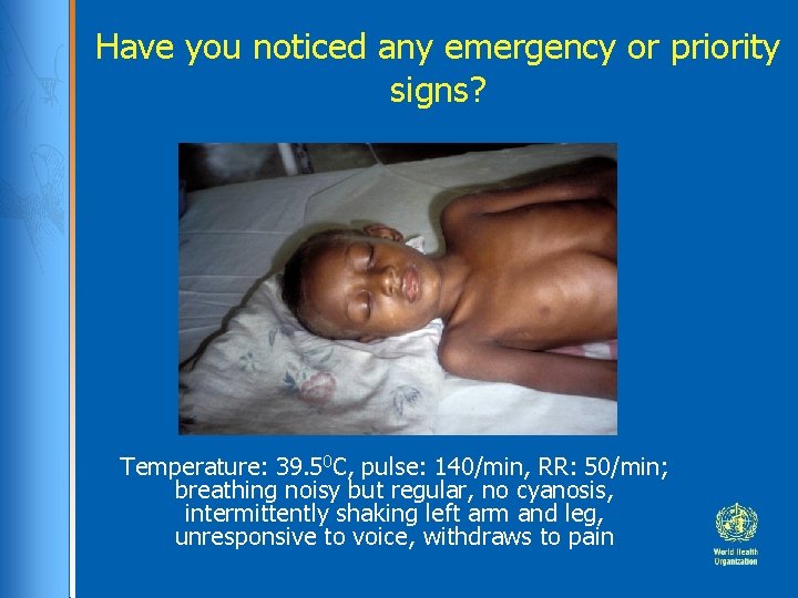 Have you noticed any emergency or priority signs? Temperature: 39. 50 C, pulse: 140/min, Have you noticed any emergency or priority signs? Temperature: 39. 50 C, pulse: 140/min,