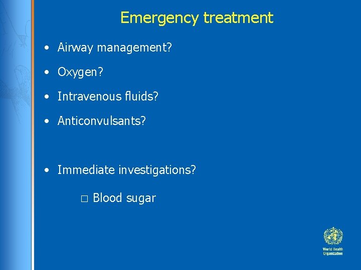 Emergency treatment • Airway management? • Oxygen? • Intravenous fluids? • Anticonvulsants? • Immediate Emergency treatment • Airway management? • Oxygen? • Intravenous fluids? • Anticonvulsants? • Immediate