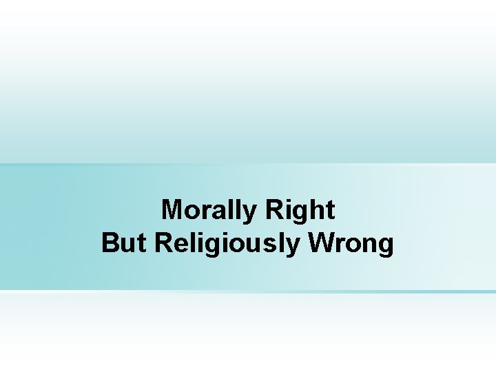 Morally Right But Religiously Wrong 