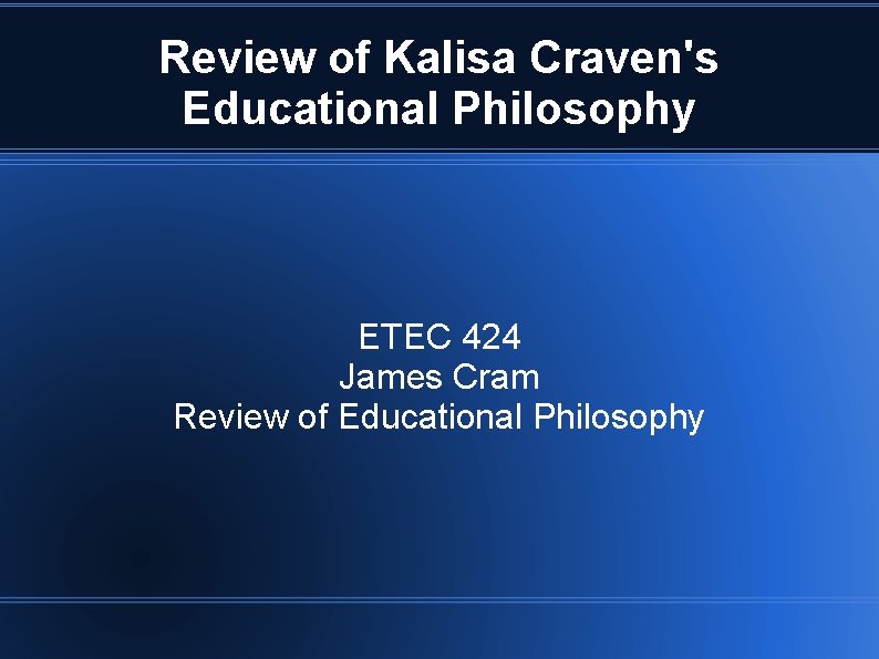 Review of Kalisa Craven's Educational Philosophy ETEC 424 James Cram Review of Educational Philosophy