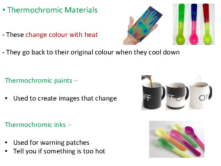  • Thermochromic Materials - These change colour with heat - They go back
