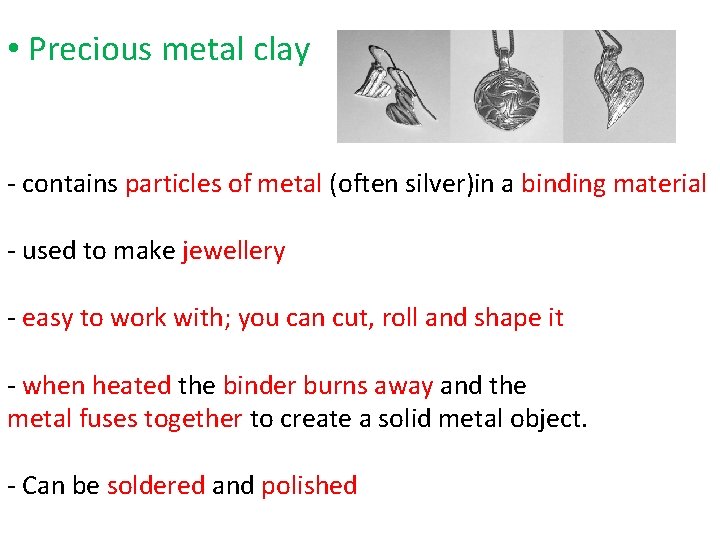  • Precious metal clay - contains particles of metal (often silver)in a binding
