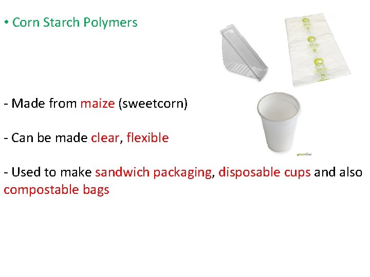  • Corn Starch Polymers - Made from maize (sweetcorn) - Can be made