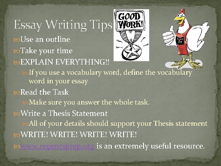 Essay Writing Tips Use an outline Take your time EXPLAIN EVERYTHING!! If you use