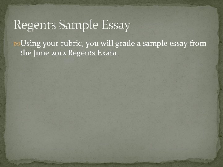 Regents Sample Essay Using your rubric, you will grade a sample essay from the