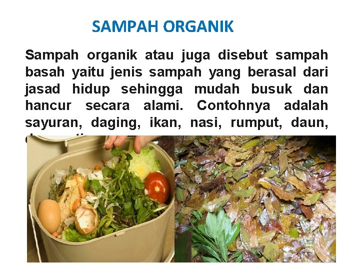 SAMPAH ORGANIK Sampah organik atau juga disebut sampah basah yaitu jenis sampah yang berasal