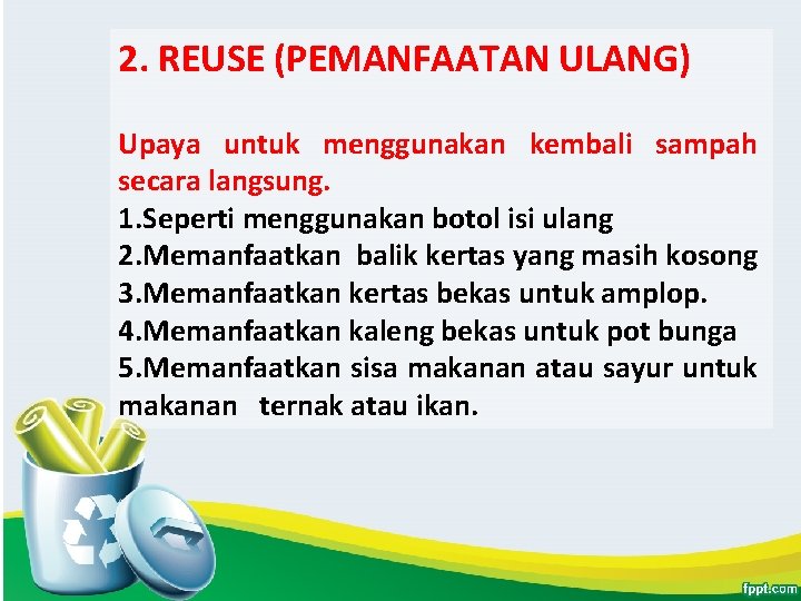 2. REUSE (PEMANFAATAN ULANG) Upaya untuk menggunakan kembali sampah secara langsung. 1. Seperti menggunakan