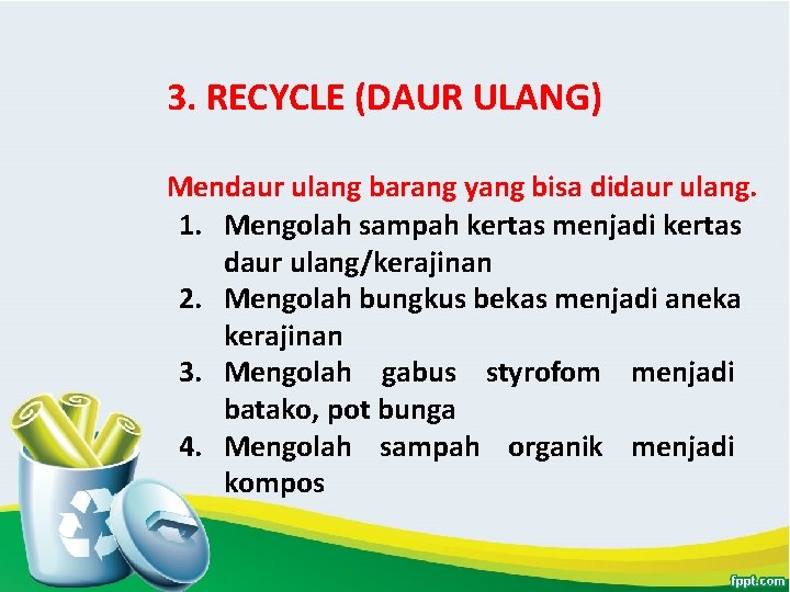 3. RECYCLE (DAUR ULANG) Mendaur ulang barang yang bisa didaur ulang. 1. Mengolah sampah