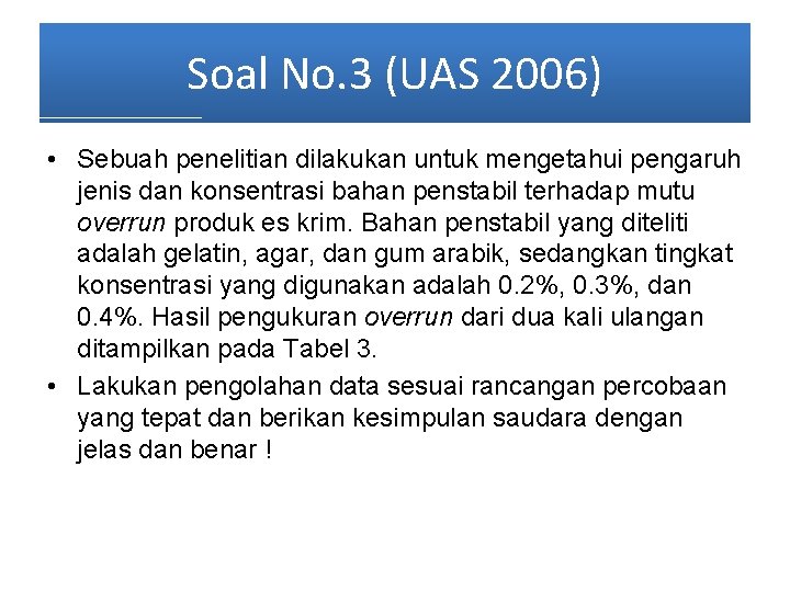 Soal No. 3 (UAS 2006) • Sebuah penelitian dilakukan untuk mengetahui pengaruh jenis dan